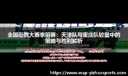 全国街舞大赛季前赛：天津队与重庆队较量中的策略与胜利解析